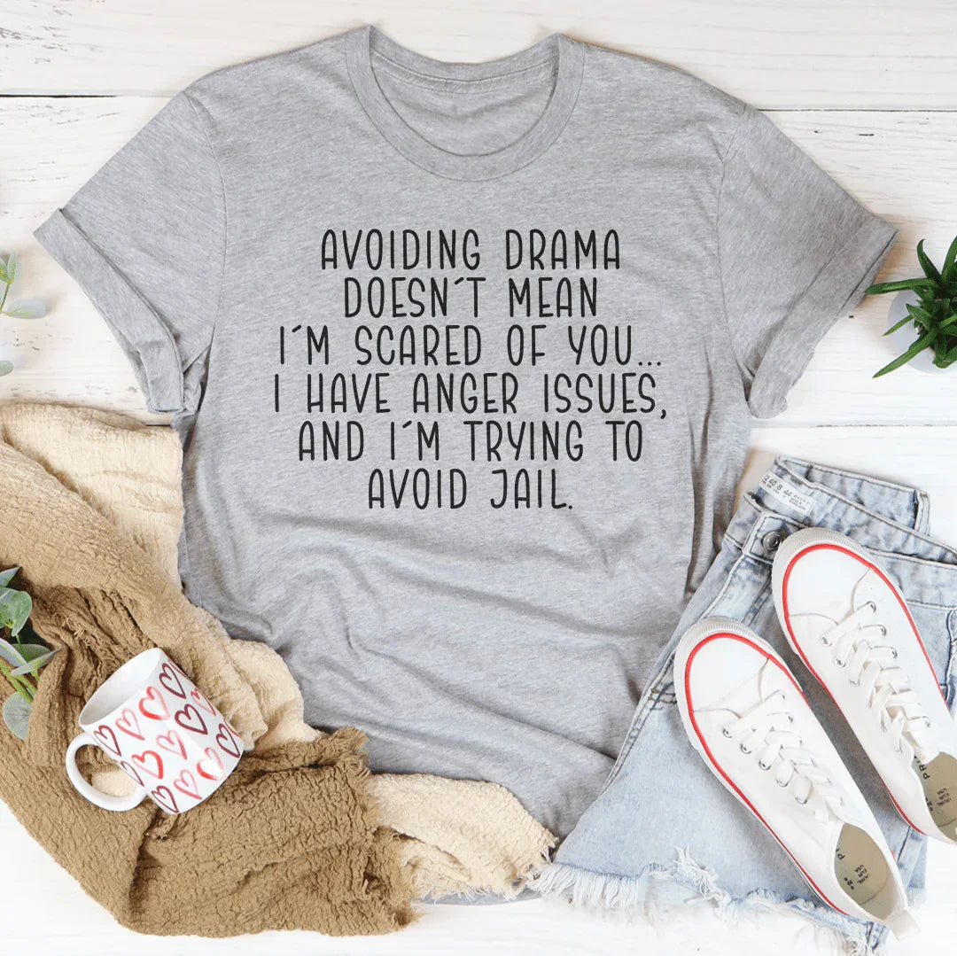 Avoiding Drama Doesn't Mean I'm Scared Of You Tee