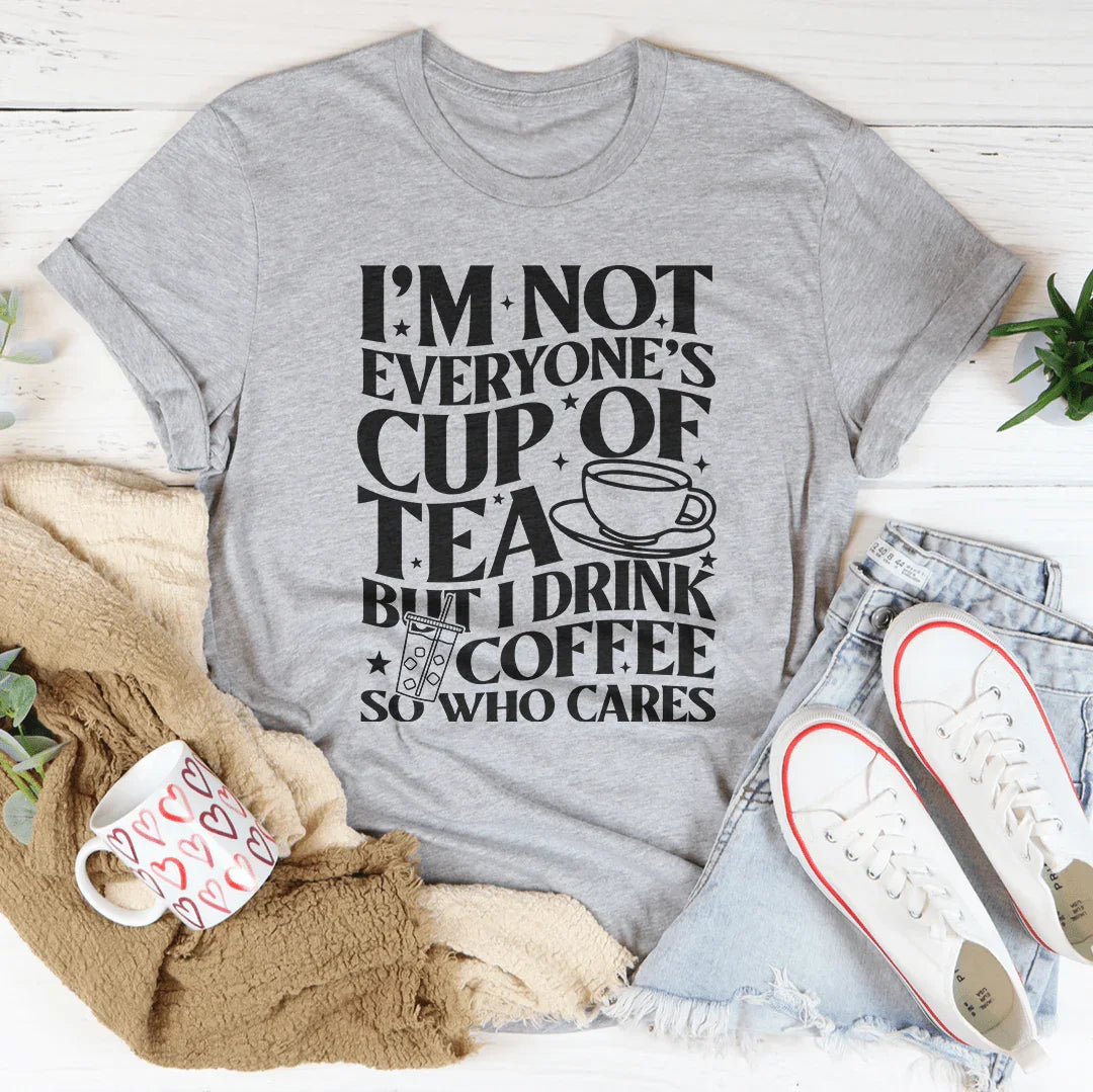 I'm Not Everyone's Cup Of Tea