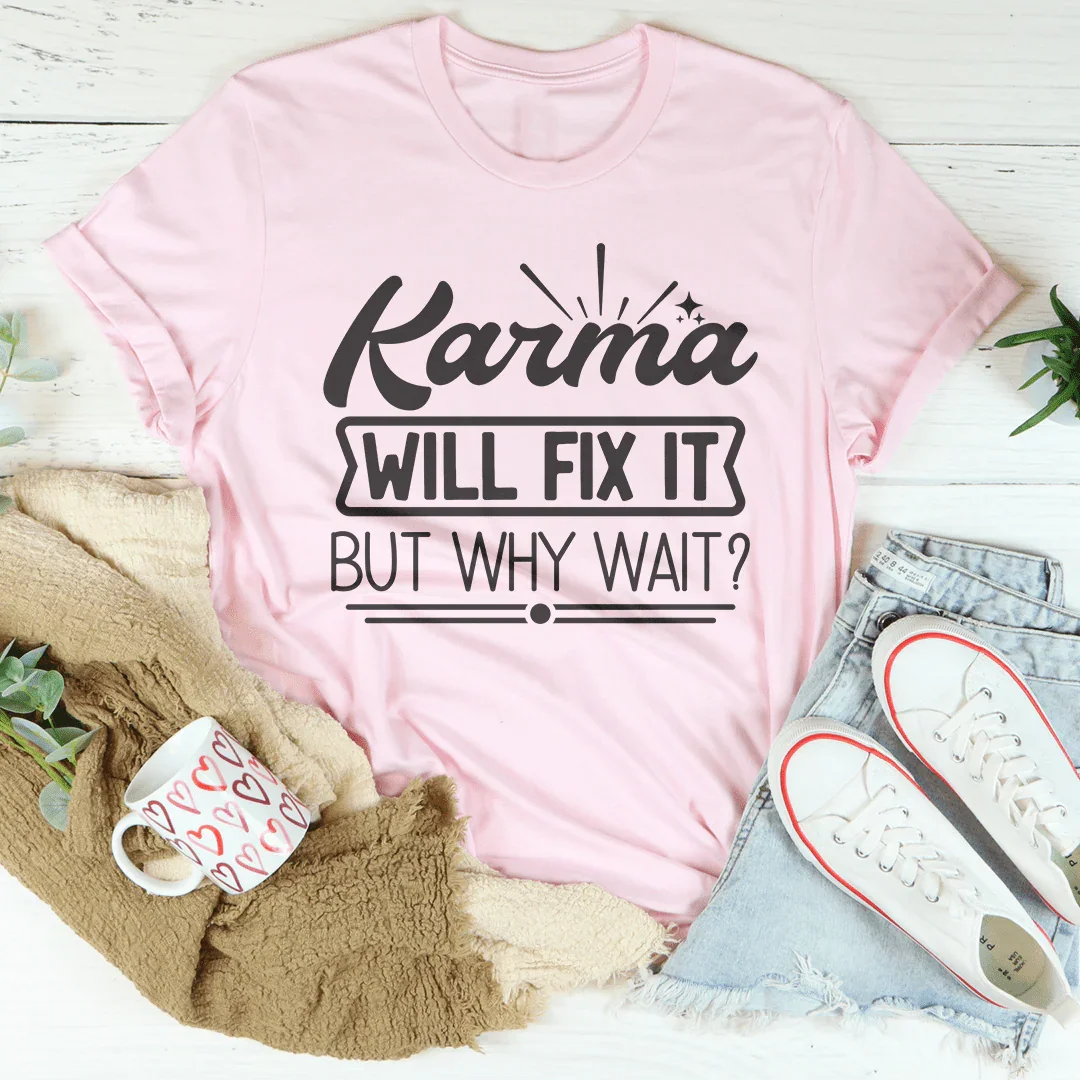Karma Will Fix It But Why Wait Tee