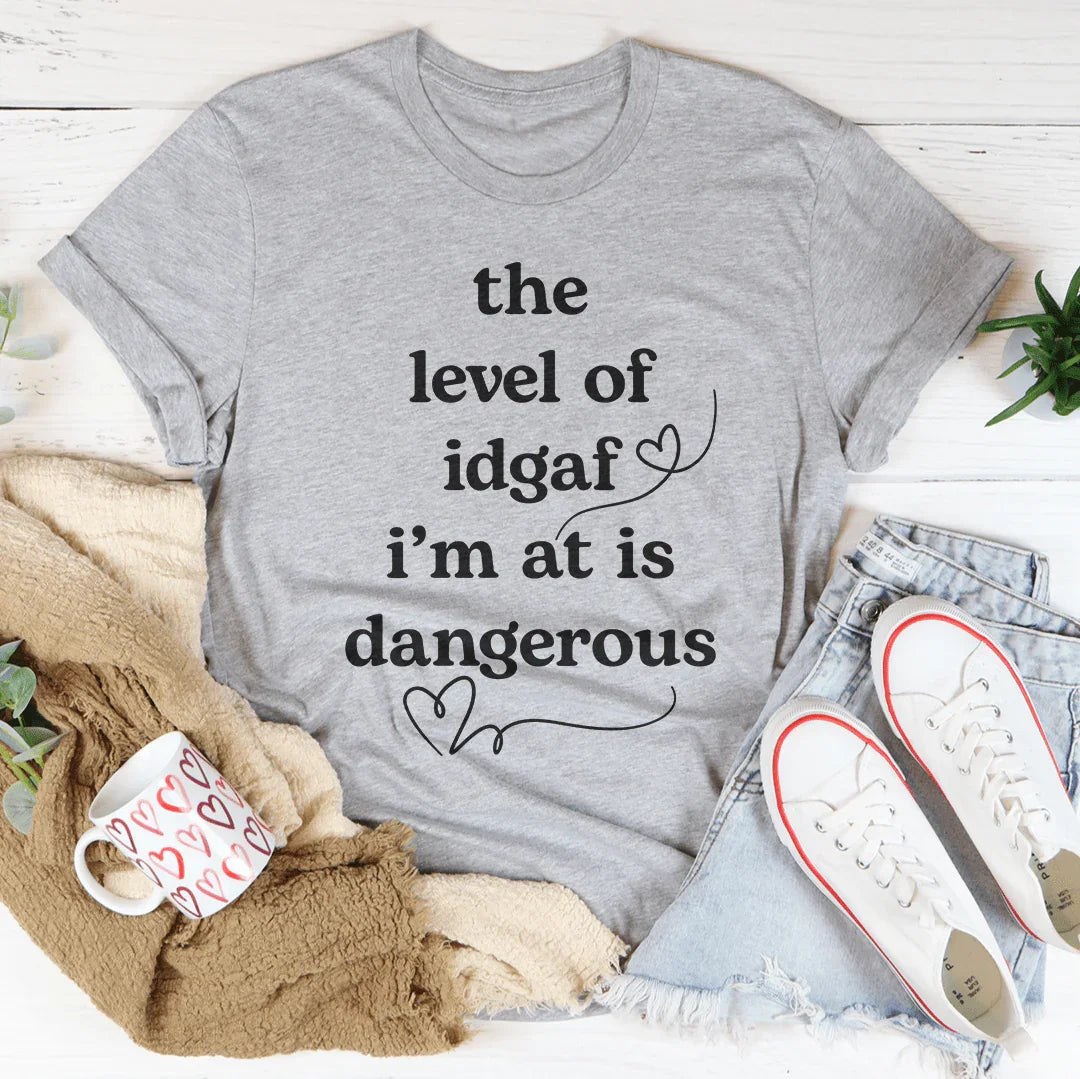 The Level Of Idgaf I’m At Is Dangerous Tee